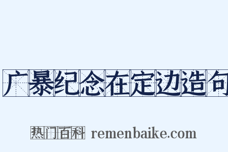广暴纪念在定边造句是什么意思的图片